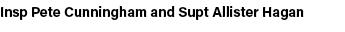 Insp Pete Cunningham and Supt Allister Hagan