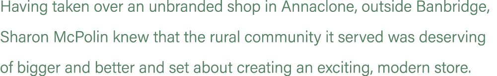 Having taken over an unbranded shop in Annaclone, outside Banbridge, Sharon McPolin knew that the rural community it ...
