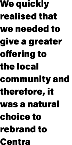 We quickly realised that we needed to give a greater offering to the local community and therefore, it was a natural ...