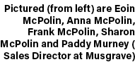 Pictured (from left) are Eoin McPolin, Anna McPolin, Frank McPolin, Sharon McPolin and Paddy Murney ( Sales Director ...