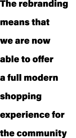 The rebranding means that we are now able to offer a full modern shopping experience for the community