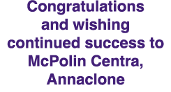 Congratulations and wishing continued success to McPolin Centra, Annaclone