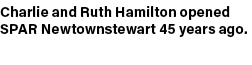 Charlie and Ruth Hamilton opened SPAR Newtownstewart 45 years ago.