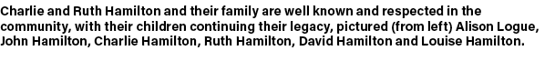 Charlie and Ruth Hamilton and their family are well known and respected in the community, with their children continu...