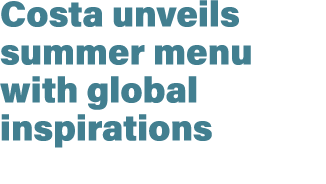 Costa unveils summer menu with global inspirations