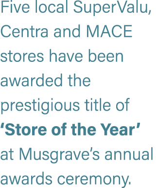 Five local SuperValu, Centra and MACE stores have been awarded the prestigious title of ‘Store of the Year’ at Musgra...