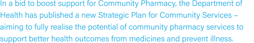 In a bid to boost support for Community Pharmacy, the Department of Health has published a new Strategic Plan for Com...