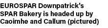 EUROSPAR Downpatrick's SPAR Bakery is headed up by Caoimhe and Callum (pictured)