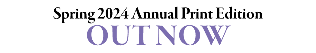 Spring 2024 Annual Print Edition OUt Now