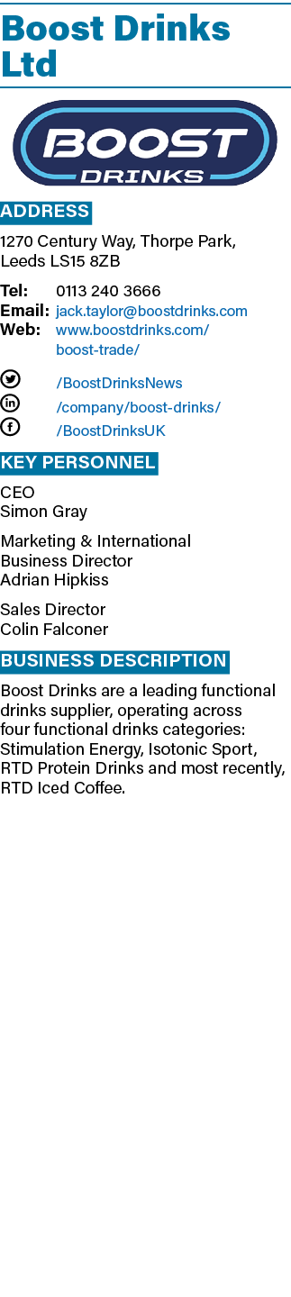Boost Drinks Ltd ￼ Address 1270 Century Way, Thorpe Park, Leeds LS15 8ZB Tel: 0113 240 3666 Email: jack.taylor@boostd...