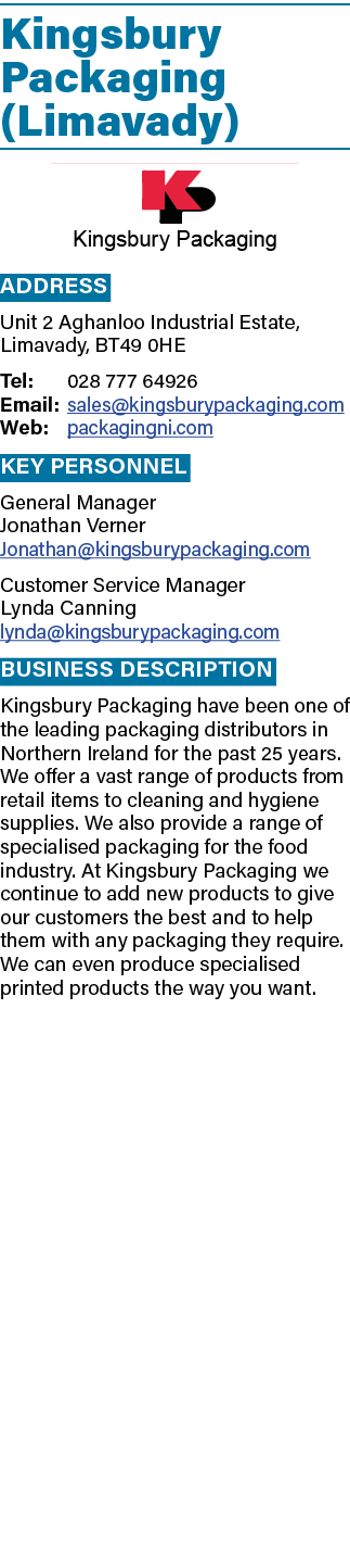 Kingsbury Packaging (Limavady) ￼ Address Unit 2 Aghanloo Industrial Estate, Limavady, BT49 0HE Tel: 028 777 64926 Ema...