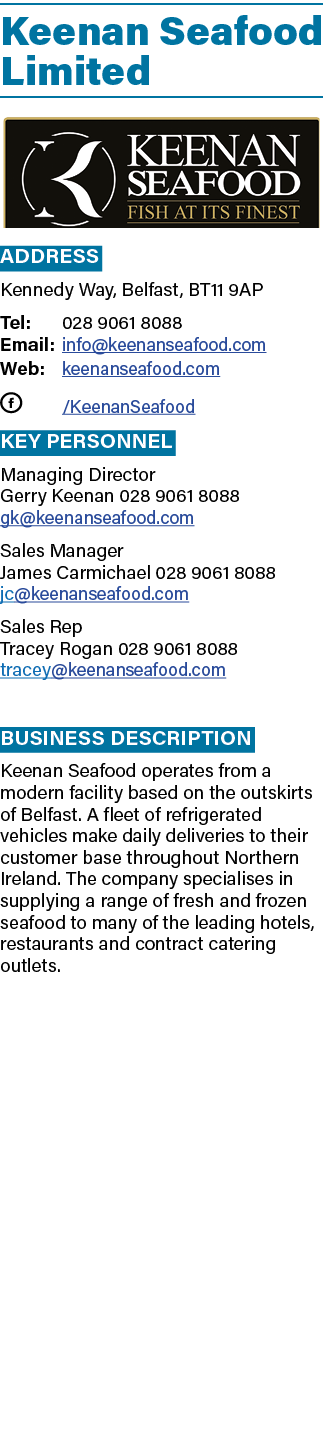 Keenan Seafood Limited ￼ Address Kennedy Way, Belfast, BT11 9AP Tel: 028 9061 8088 Email: info@keenanseafood.com Web:...