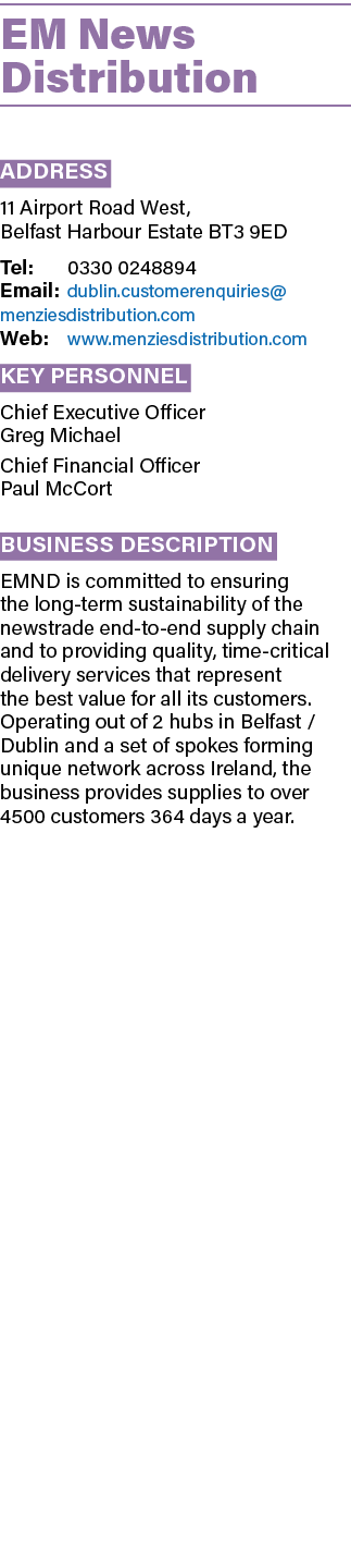 EM News Distribution Address 11 Airport Road West, Belfast Harbour Estate BT3 9ED Tel: 0330 0248894 Email: dublin.cus...