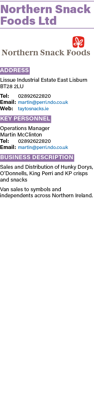 Northern Snack Foods Ltd ￼ Address Lissue Industrial Estate East Lisburn BT28 2LU Tel: 02892622820 Email: martin@perr...
