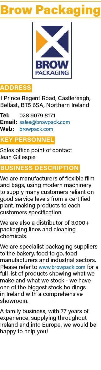 Brow Packaging ￼ Address 1 Prince Regent Road, Castlereagh, Belfast, BT5 6SA, Northern Ireland Tel: 028 9079 8171 Ema...