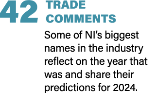 42 TRADE COMMENTS Some of NI’s biggest names in the industry reflect on the year that was and share their predictions...