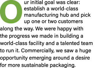 Our initial goal was clear: establish a world class manufacturing hub and pick up one or two customers along the way....
