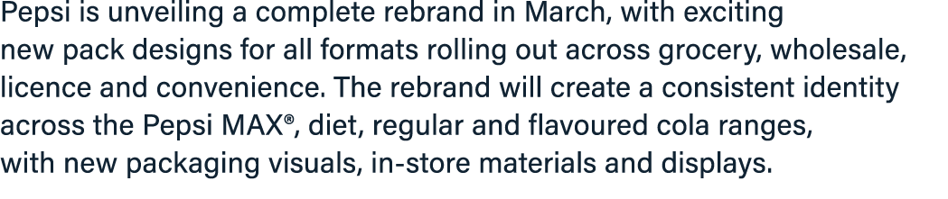 Pepsi is unveiling a complete rebrand in March, with exciting new pack designs for all formats rolling out across gro...
