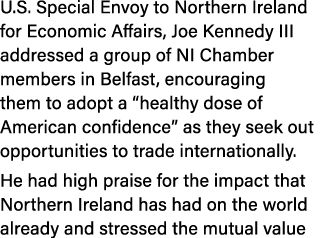 U.S. Special Envoy to Northern Ireland for Economic Affairs, Joe Kennedy III addressed a group of NI Chamber members ...