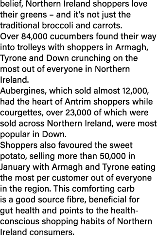 belief, Northern Ireland shoppers love their greens – and it’s not just the traditional broccoli and carrots. Over 84...