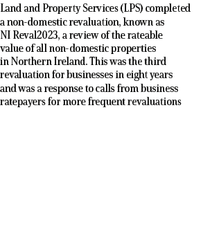 Land and Property Services (LPS) completed a non domestic revaluation, known as NI Reval2023, a review of the rateabl...