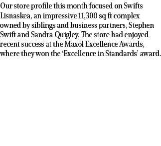 Our store profile this month focused on Swifts Lisnaskea, an impressive 11,300 sq ft complex owned by siblings and bu...