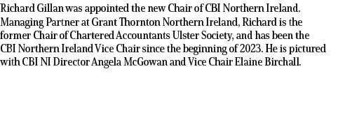 Richard Gillan was appointed the new Chair of CBI Northern Ireland. Managing Partner at Grant Thornton Northern Irela...