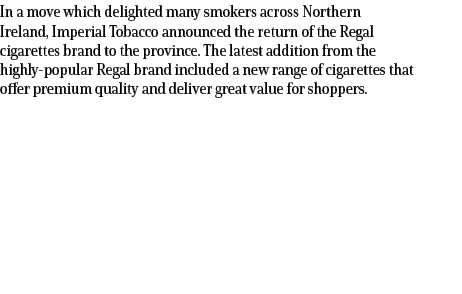 In a move which delighted many smokers across Northern Ireland, Imperial Tobacco announced the return of the Regal ci...