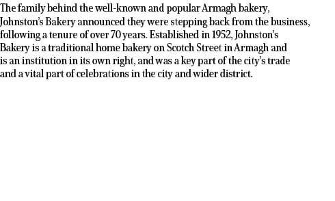 The family behind the well known and popular Armagh bakery, Johnston’s Bakery announced they were stepping back from ...