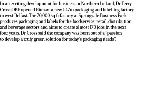 In an exciting development for business in Northern Ireland, Dr Terry Cross OBE opened Biopax, a new £47m packaging a...