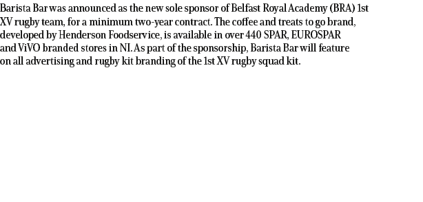 Barista Bar was announced as the new sole sponsor of Belfast Royal Academy (BRA) 1st XV rugby team, for a minimum two...
