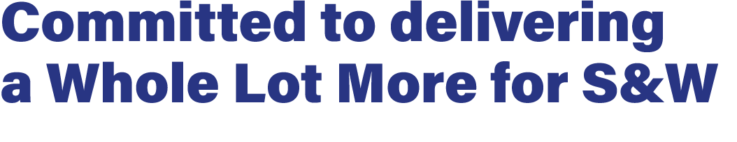 Committed to delivering a Whole Lot More for S&W