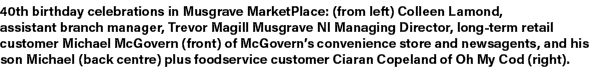 40th birthday celebrations in Musgrave MarketPlace: (from left) Colleen Lamond, assistant branch manager, Trevor Magi...
