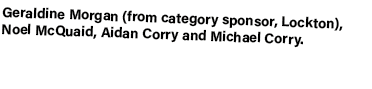 Geraldine Morgan (from category sponsor, Lockton), Noel McQuaid, Aidan Corry and Michael Corry. 