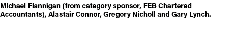 Michael Flannigan (from category sponsor, FEB Chartered Accountants), Alastair Connor, Gregory Nicholl and Gary Lynch. 