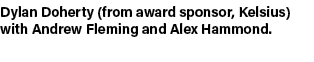 Dylan Doherty (from award sponsor, Kelsius) with Andrew Fleming and Alex Hammond. 