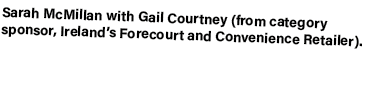 Sarah McMillan with Gail Courtney (from category sponsor, Ireland’s Forecourt and Convenience Retailer).