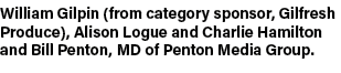 William Gilpin (from category sponsor, Gilfresh Produce), Alison Logue and Charlie Hamilton and Bill Penton, MD of Pe...