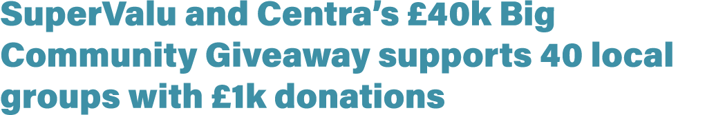 SuperValu and Centra’s £40k Big Community Giveaway supports 40 local groups with £1k donations
