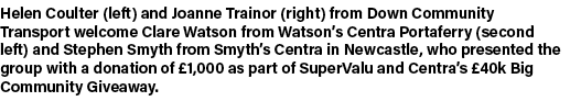 Helen Coulter (left) and Joanne Trainor (right) from Down Community Transport welcome Clare Watson from Watson’s Cent...