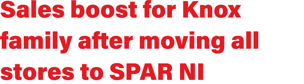 Sales boost for Knox family after moving all stores to SPAR NI
