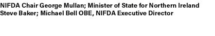 NIFDA Chair George Mullan; Minister of State for Northern Ireland Steve Baker; Michael Bell OBE, NIFDA Executive Dire...