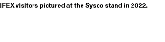 IFEX visitors pictured at the Sysco stand in 2022.