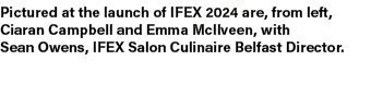 Pictured at the launch of IFEX 2024 are, from left, Ciaran Campbell and Emma McIlveen, with Sean Owens, IFEX Salon Cu...