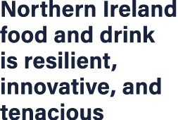 Northern Ireland food and drink is resilient, innovative, and tenacious