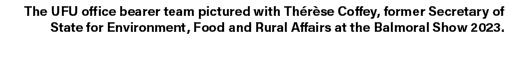 The UFU office bearer team pictured with Th r se Coffey, former Secretary of State for Environment, Food and Rural Af...
