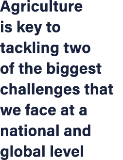 Agriculture is key to tackling two of the biggest challenges that we face at a national and global level