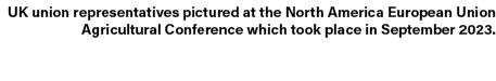 UK union representatives pictured at the North America European Union Agricultural Conference which took place in Sep...