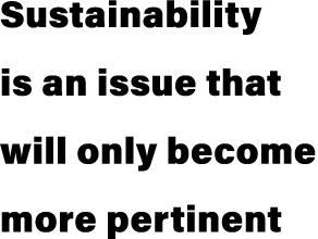 Sustainability is an issue that will only become more pertinent