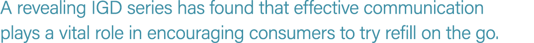 A revealing IGD series has found that effective communication plays a vital role in encouraging consumers to try refi...